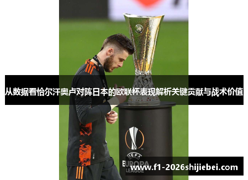 从数据看恰尔汗奥卢对阵日本的欧联杯表现解析关键贡献与战术价值