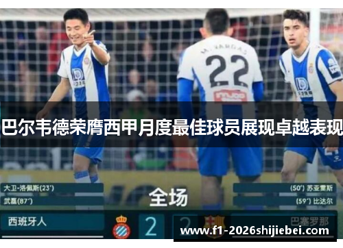 巴尔韦德荣膺西甲月度最佳球员展现卓越表现 巴尔韦德荣膺西甲月度最佳球员展现卓越表现