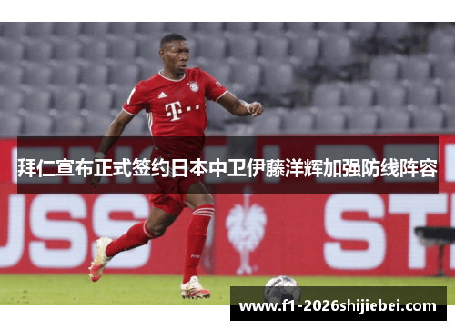 拜仁宣布正式签约日本中卫伊藤洋辉加强防线阵容 拜仁宣布正式签约日本中卫伊藤洋辉加强防线阵容