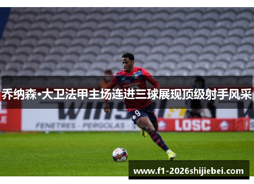 乔纳森·大卫法甲主场连进三球展现顶级射手风采