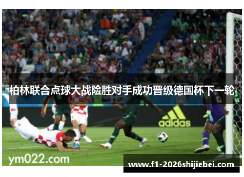 柏林联合点球大战险胜对手成功晋级德国杯下一轮